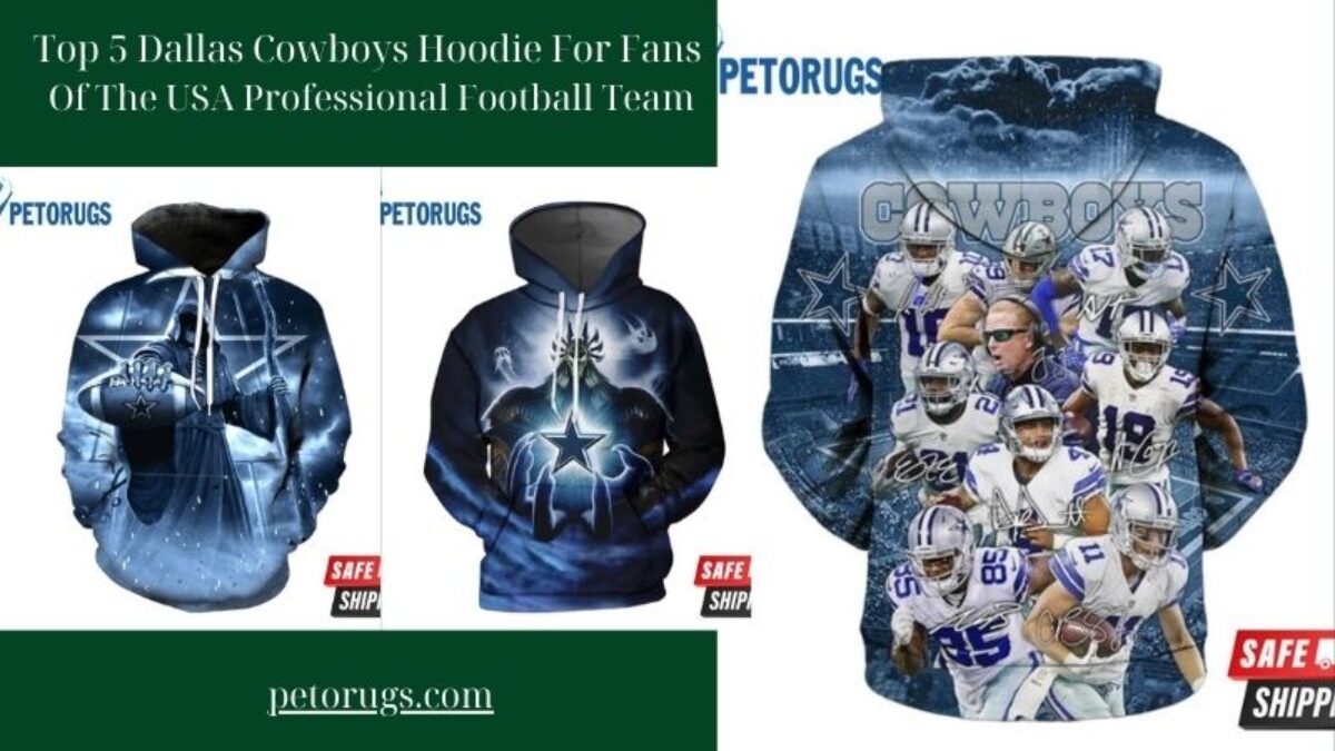 Top 5 Dallas Cowboys Hoodie For Fans Of The USA Professional Football Team  - Peto Rugs