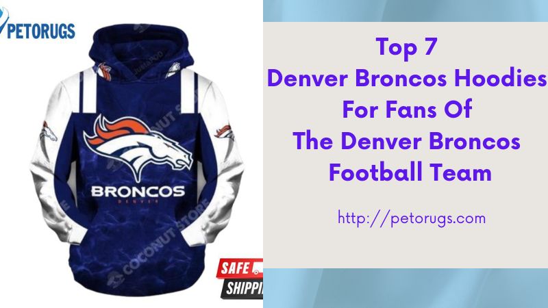 Top 7 Denver Broncos Hoodies For Fans Of The Denver Broncos Football Team