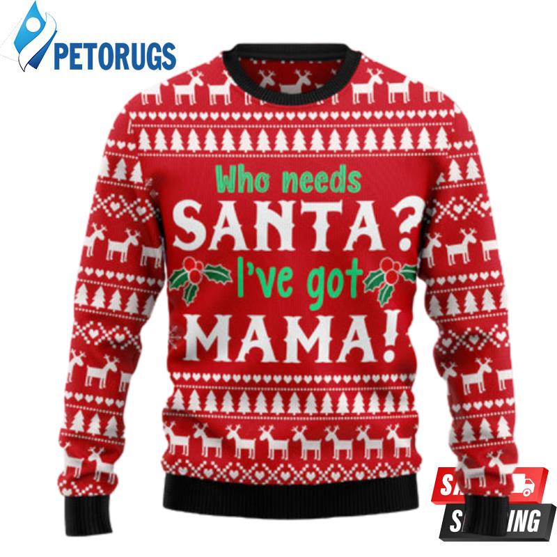 Who Need Santa I'Ve Got Mama Ugly Christmas Sweaters