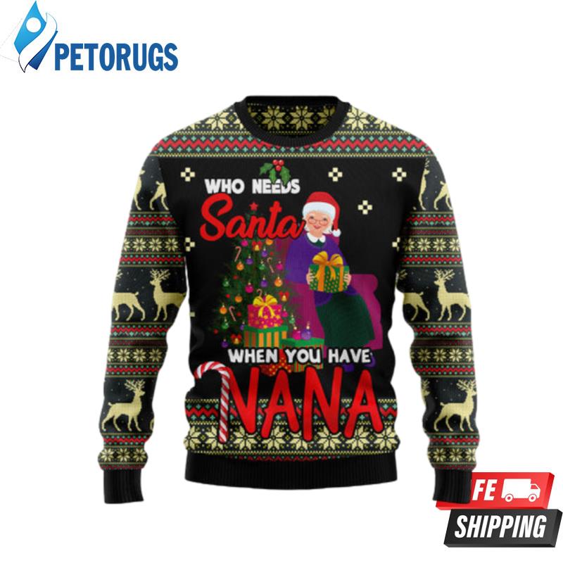 Who Needs Santa When You Have Nana Ht100506 Ugly Christmas Sweaters