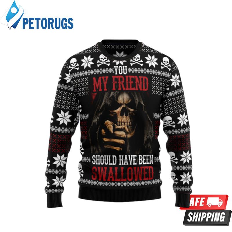 You My Friend Should Have Been Swallowed Ugly Christmas Sweaters