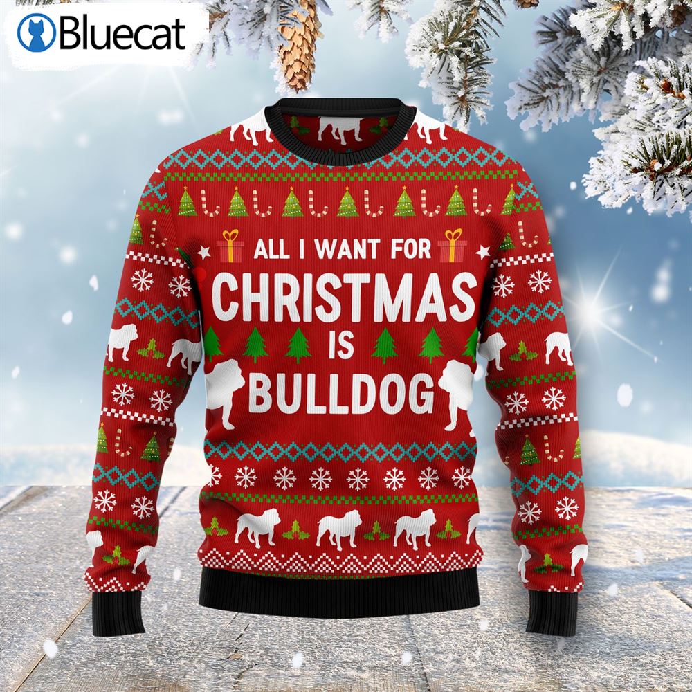 All I Want For Christmas Is Bulldog Ugly Christmas Sweaters