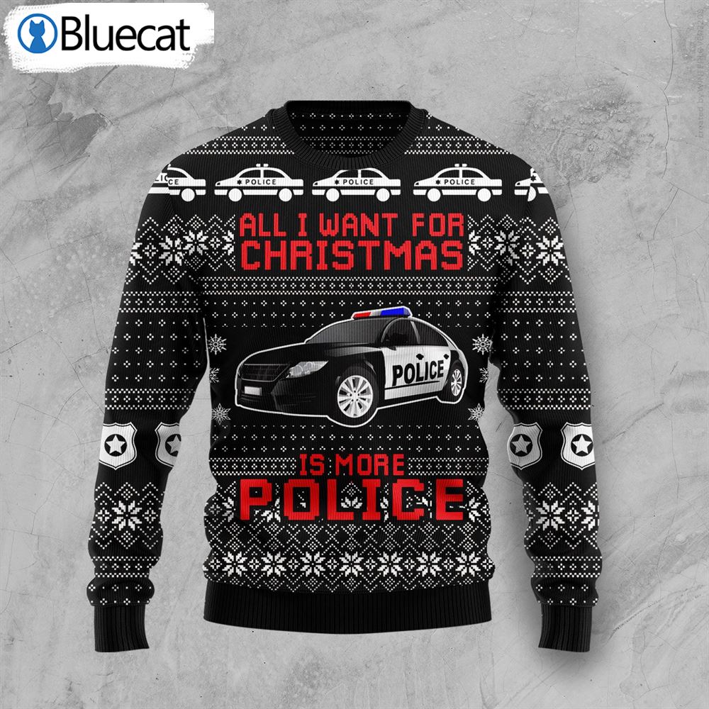 All I Want For Christmas Is More Police Ugly Christmas Sweaters