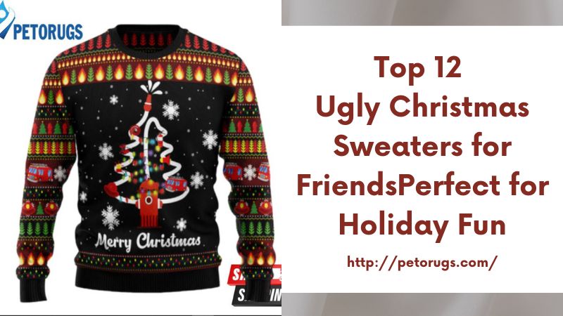 Top 12 Ugly Christmas Sweaters for FriendsPerfect for Holiday Fun