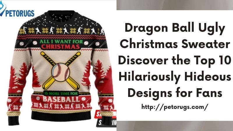 Dragon Ball Ugly Christmas Sweater Discover the Top 10 Hilariously Hideous Designs for Fans