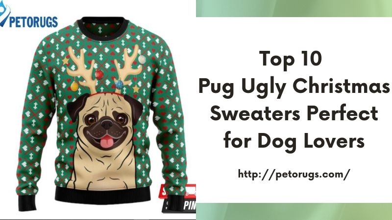 Top 10 Pug Ugly Christmas SweatersPerfect for Dog Lovers