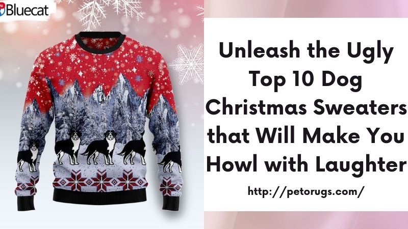 Unleash the Ugly Top 10 Dog Christmas Sweaters that Will Make You Howl with Laughter