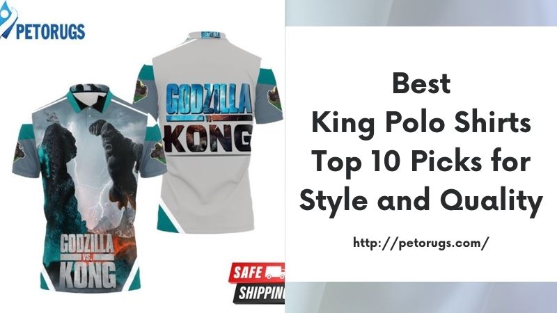 Best King Polo Shirts Top 10 Picks for Style and Quality