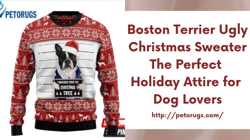 Boston Terrier Ugly Christmas Sweater The Perfect Holiday Attire for Dog Lovers