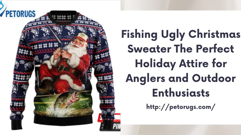 Fishing Ugly Christmas Sweater The Perfect Holiday Attire for Anglers and Outdoor Enthusiasts