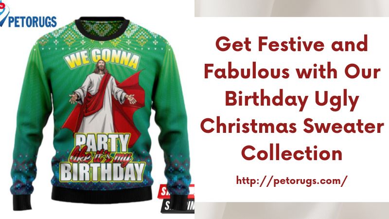 Get Festive and Fabulous with Our Birthday Ugly Christmas Sweater Collection