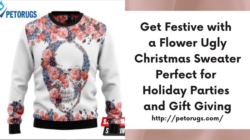 Get Festive with a Flower Ugly Christmas Sweater Perfect for Holiday Parties and Gift Giving