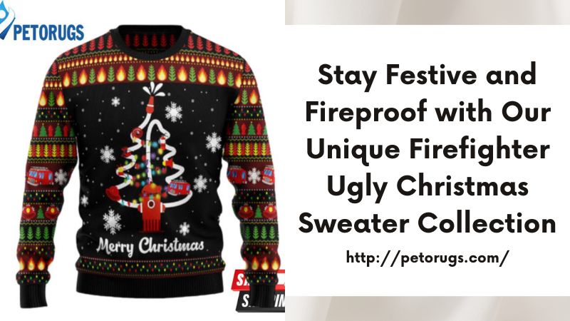 Stay Festive and Fireproof with Our Unique Firefighter Ugly Christmas Sweater Collection