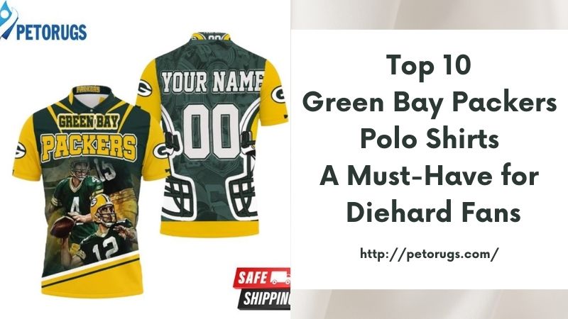 Top 10 Green Bay Packers Polo Shirts A Must-Have for Diehard Fans