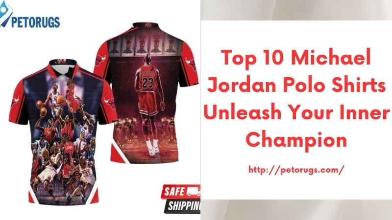 Top 10 Michael Jordan Polo Shirts Unleash Your Inner Champion - Peto Rugs