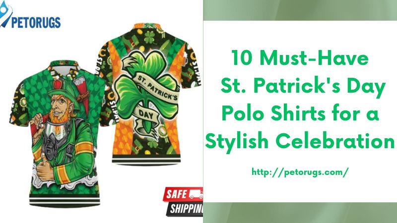 10 Must-Have St. Patrick's Day Polo Shirts for a Stylish Celebration