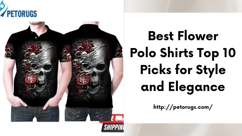 Best Flower Polo Shirts Top 10 Picks for Style and Elegance