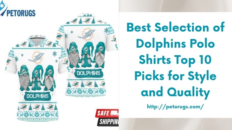 Best Selection of Dolphins Polo Shirts Top 10 Picks for Style and Quality