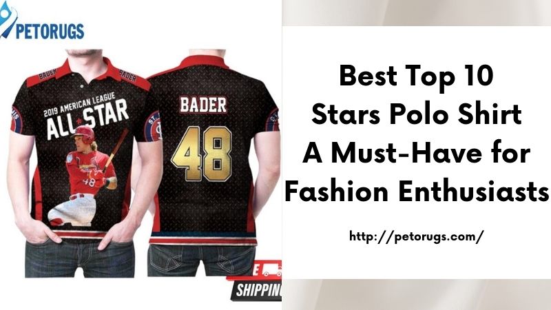 Best Top 10 Stars Polo Shirt A Must-Have for Fashion Enthusiasts