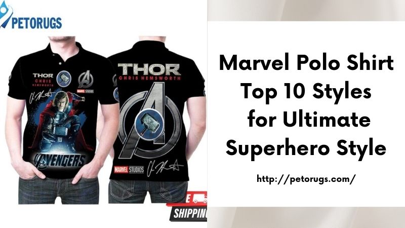 Marvel Polo Shirt Top 10 Styles for Ultimate Superhero Style