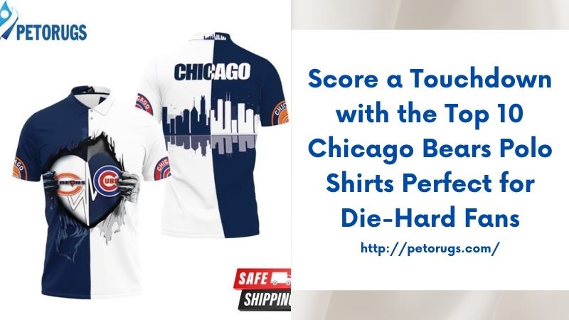 Score a Touchdown with the Top 10 Chicago Bears Polo Shirts Perfect for Die-Hard Fans