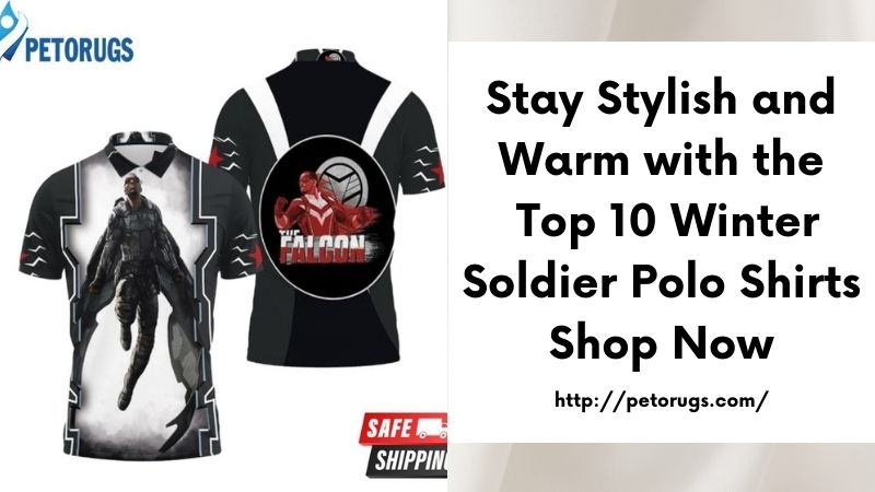 Stay Stylish and Warm with the Top 10 Winter Soldier Polo Shirts Shop Now