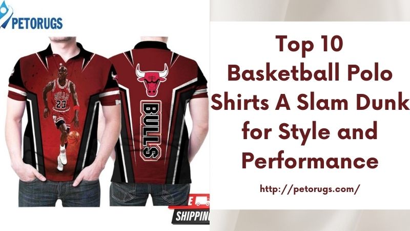 Top 10 Basketball Polo Shirts A Slam Dunk for Style and Performance