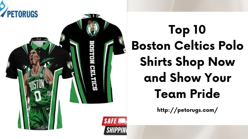 Top 10 Boston Celtics Polo Shirts Shop Now and Show Your Team Pride