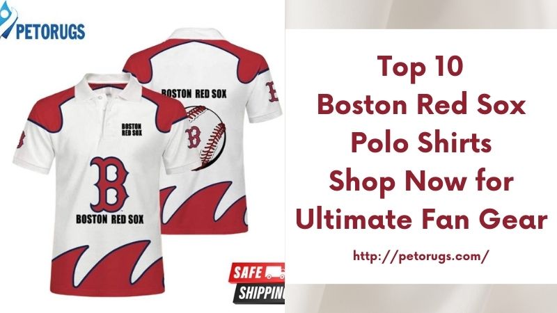 Top 10 Boston Red Sox Polo Shirts Shop Now for Ultimate Fan Gear