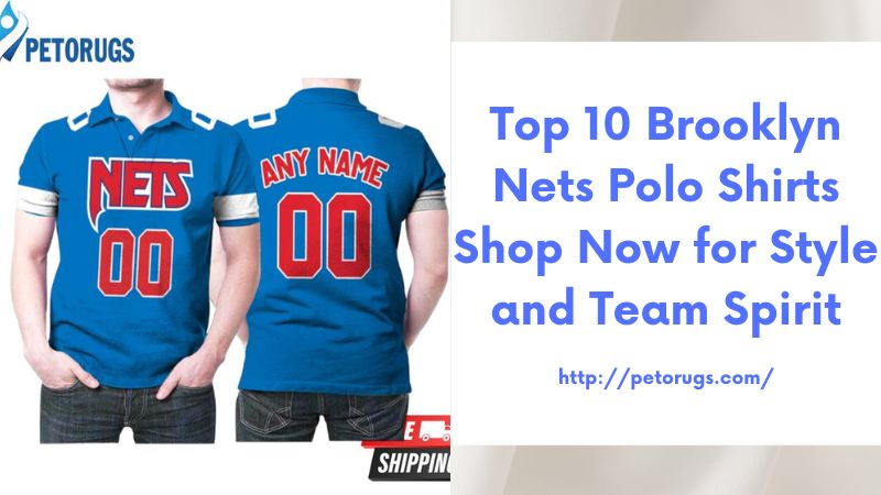 Top 10 Brooklyn Nets Polo Shirts Shop Now for Style and Team Spirit