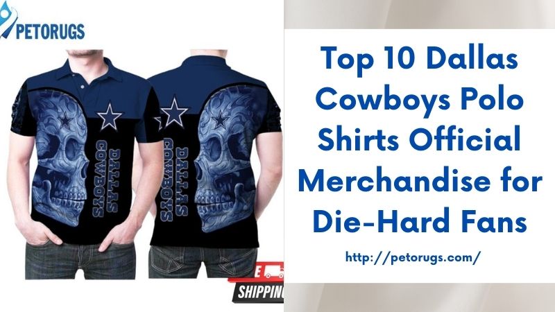 Top 10 Dallas Cowboys Polo Shirts Official Merchandise for Die-Hard Fans