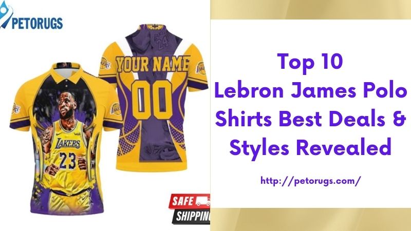 Top 10 Lebron James Polo Shirts Best Deals & Styles Revealed